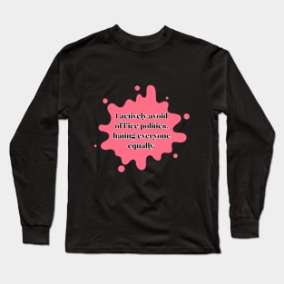 I actively avoid office politics, hating everyone equally. Long Sleeve T-Shirt